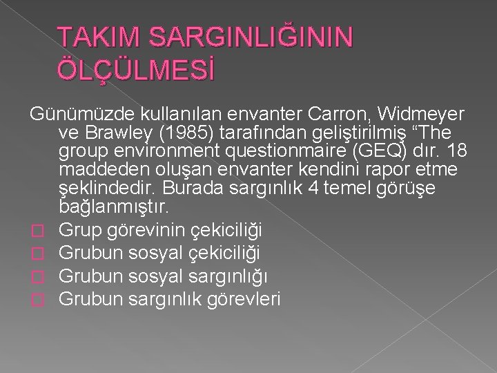 TAKIM SARGINLIĞININ ÖLÇÜLMESİ Günümüzde kullanılan envanter Carron, Widmeyer ve Brawley (1985) tarafından geliştirilmiş “The