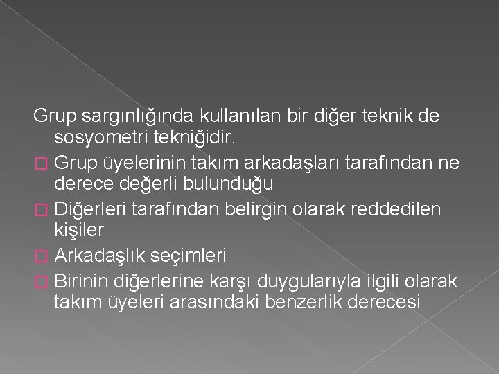 Grup sargınlığında kullanılan bir diğer teknik de sosyometri tekniğidir. � Grup üyelerinin takım arkadaşları