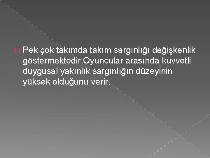 � Pek çok takımda takım sargınlığı değişkenlik göstermektedir. Oyuncular arasında kuvvetli duygusal yakınlık sargınlığın