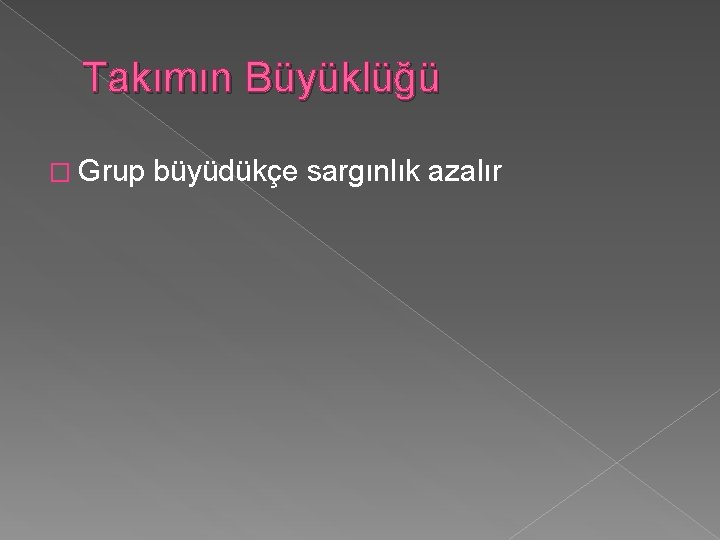 Takımın Büyüklüğü � Grup büyüdükçe sargınlık azalır 