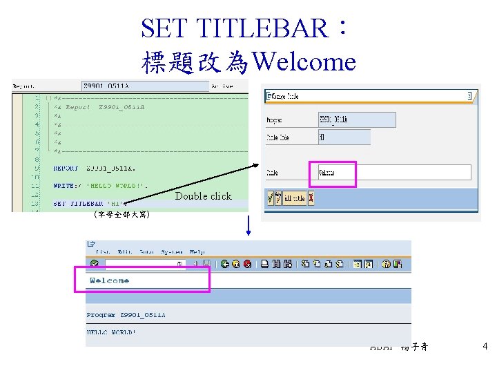 SET TITLEBAR： 標題改為Welcome Double click (字母全部大寫) ABAP 楊子青 4 