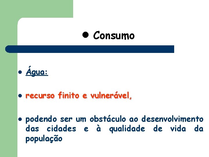  • Consumo l Água: l recurso finito e vulnerável, l podendo ser um