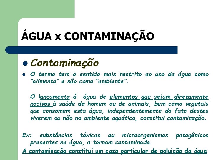 ÁGUA x CONTAMINAÇÃO l Contaminação l O termo tem o sentido mais restrito ao