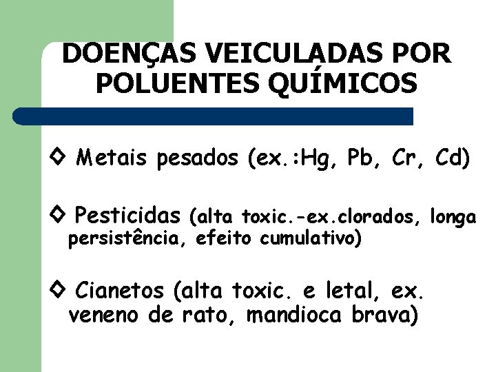 DOENÇAS VEICULADAS POR POLUENTES QUÍMICOS ◊ Metais pesados (ex. : Hg, Pb, Cr, Cd)