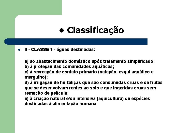  • Classificação l II - CLASSE 1 - águas destinadas: a) ao abastecimento