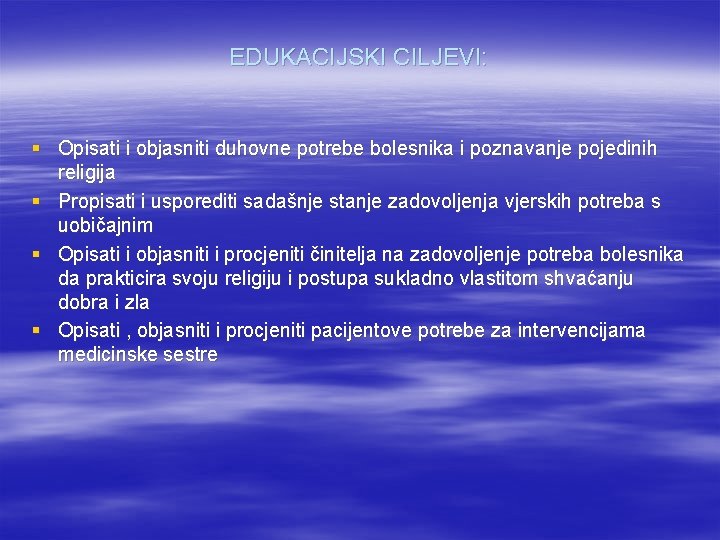 EDUKACIJSKI CILJEVI: § Opisati i objasniti duhovne potrebe bolesnika i poznavanje pojedinih religija §