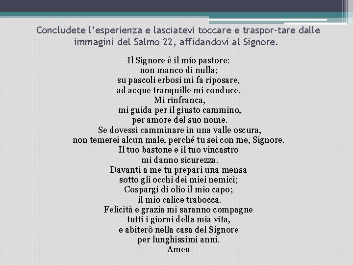 Concludete l’esperienza e lasciatevi toccare e traspor tare dalle immagini del Salmo 22, affidandovi