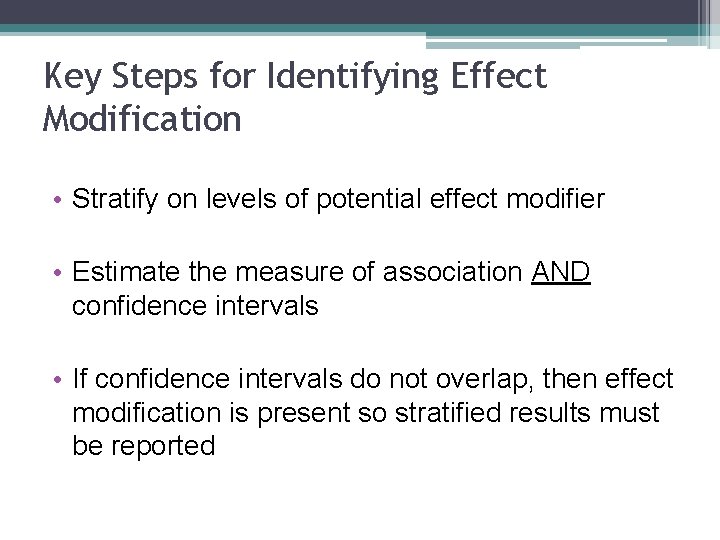 Key Steps for Identifying Effect Modification • Stratify on levels of potential effect modifier Key Steps for Identifying Effect Modification • Stratify on levels of potential effect modifier
