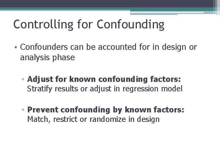 Controlling for Confounding • Confounders can be accounted for in design or analysis phase Controlling for Confounding • Confounders can be accounted for in design or analysis phase
