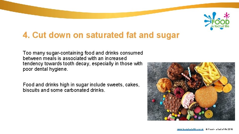 4. Cut down on saturated fat and sugar Too many sugar-containing food and drinks