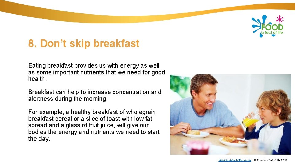 8. Don’t skip breakfast Eating breakfast provides us with energy as well as some
