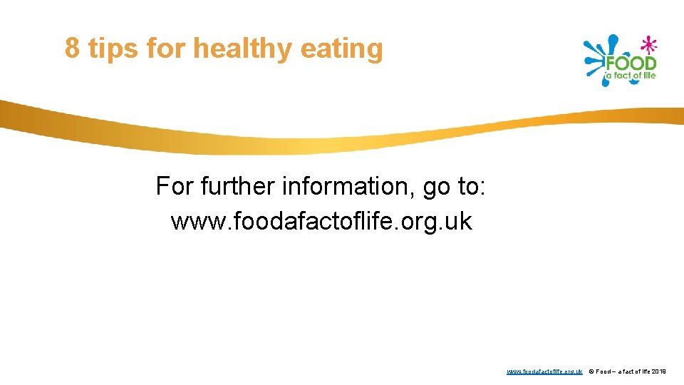 8 tips for healthy eating For further information, go to: www. foodafactoflife. org. uk