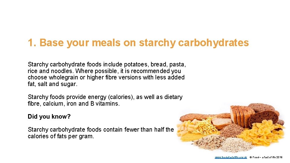 1. Base your meals on starchy carbohydrates Starchy carbohydrate foods include potatoes, bread, pasta,