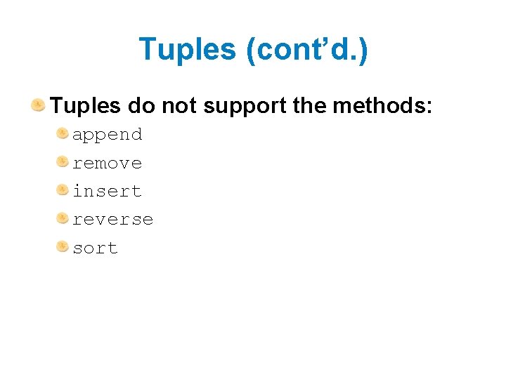 Tuples (cont’d. ) Tuples do not support the methods: append remove insert reverse sort