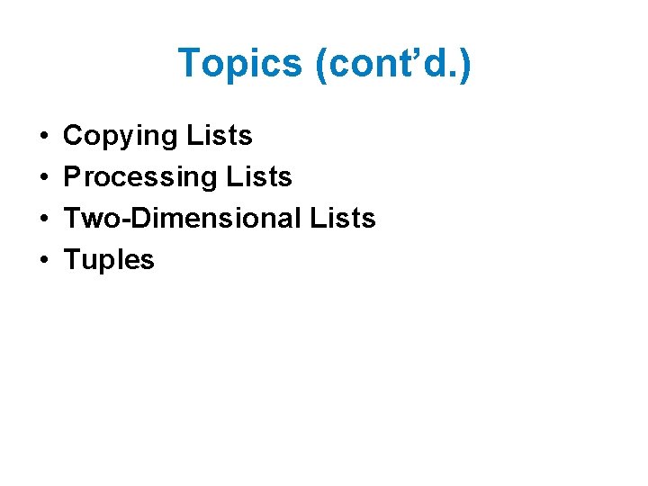 Topics (cont’d. ) • • Copying Lists Processing Lists Two-Dimensional Lists Tuples 