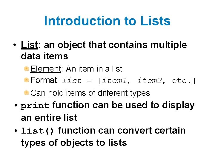 Introduction to Lists • List: an object that contains multiple data items Element: An