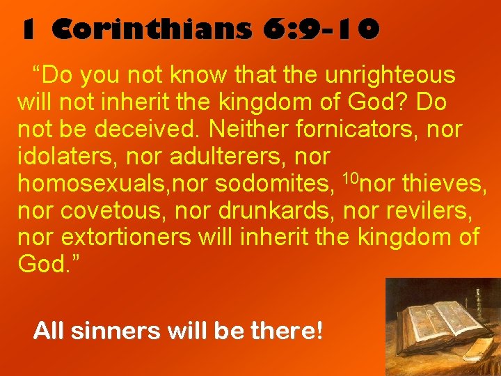 1 Corinthians 6: 9 -10 “Do you not know that the unrighteous will not