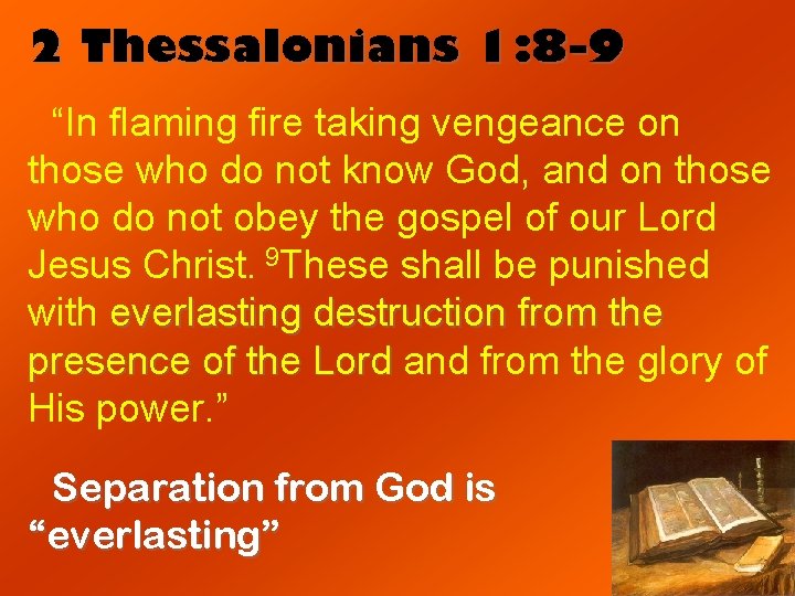 2 Thessalonians 1: 8 -9 “In flaming fire taking vengeance on those who do