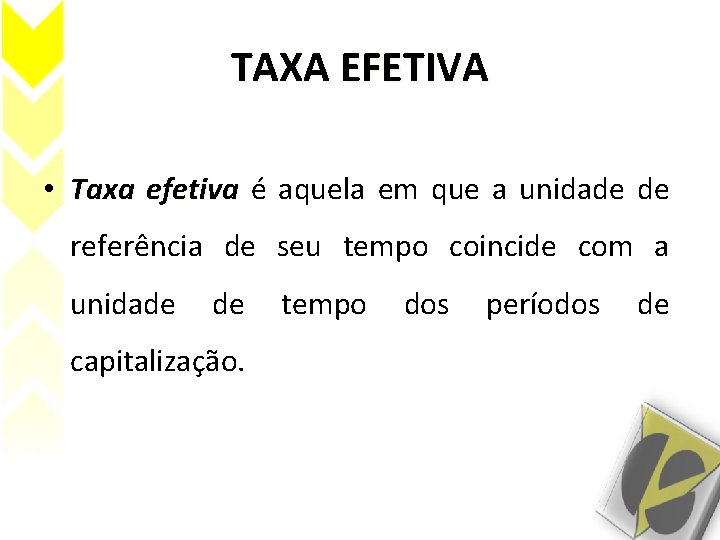 TAXA EFETIVA • Taxa efetiva é aquela em que a unidade de referência de TAXA EFETIVA • Taxa efetiva é aquela em que a unidade de referência de