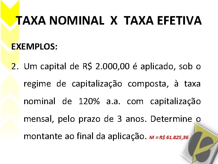 TAXA NOMINAL X TAXA EFETIVA EXEMPLOS: 2. Um capital de R$ 2. 000, 00 TAXA NOMINAL X TAXA EFETIVA EXEMPLOS: 2. Um capital de R$ 2. 000, 00