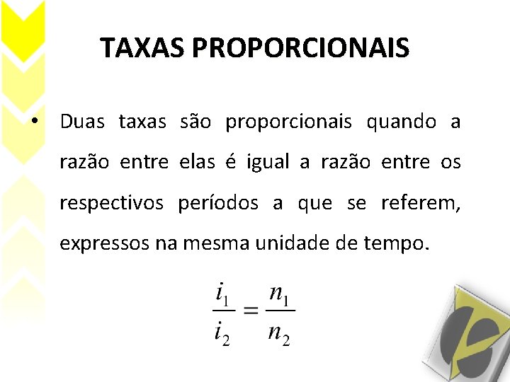 TAXAS PROPORCIONAIS • Duas taxas são proporcionais quando a razão entre elas é igual TAXAS PROPORCIONAIS • Duas taxas são proporcionais quando a razão entre elas é igual
