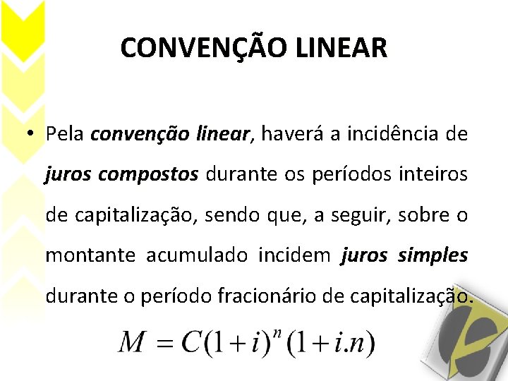 CONVENÇÃO LINEAR • Pela convenção linear, haverá a incidência de linear juros compostos durante CONVENÇÃO LINEAR • Pela convenção linear, haverá a incidência de linear juros compostos durante