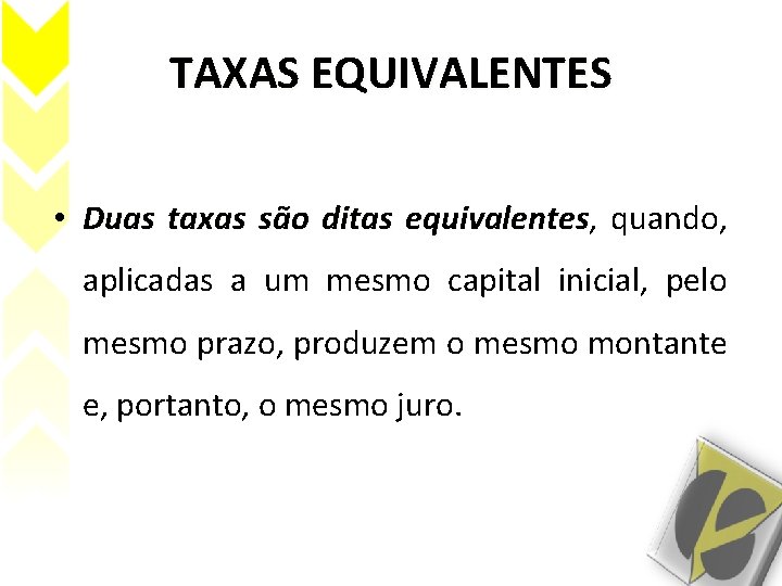 TAXAS EQUIVALENTES • Duas taxas são ditas equivalentes, equivalentes quando, aplicadas a um mesmo TAXAS EQUIVALENTES • Duas taxas são ditas equivalentes, equivalentes quando, aplicadas a um mesmo
