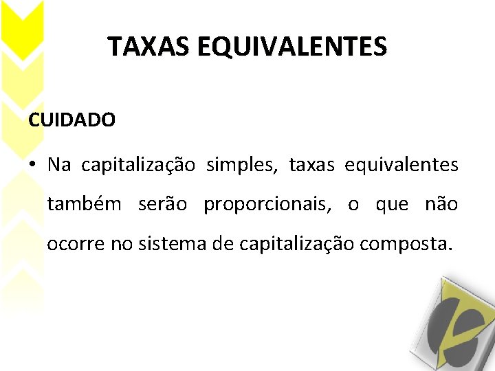 TAXAS EQUIVALENTES CUIDADO • Na capitalização simples, taxas equivalentes também serão proporcionais, o que TAXAS EQUIVALENTES CUIDADO • Na capitalização simples, taxas equivalentes também serão proporcionais, o que