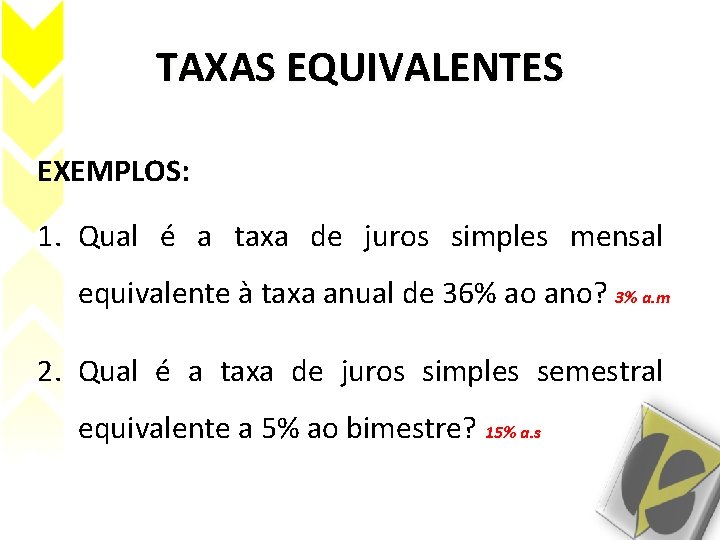 TAXAS EQUIVALENTES EXEMPLOS: 1. Qual é a taxa de juros simples mensal equivalente à TAXAS EQUIVALENTES EXEMPLOS: 1. Qual é a taxa de juros simples mensal equivalente à