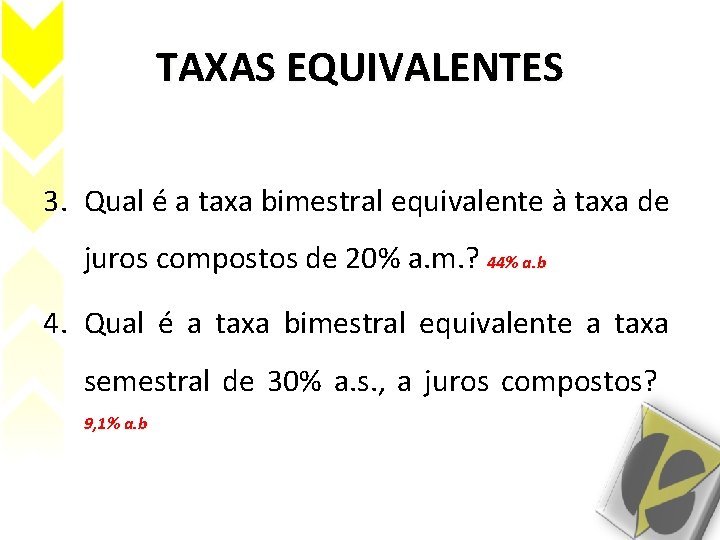 TAXAS EQUIVALENTES 3. Qual é a taxa bimestral equivalente à taxa de juros compostos TAXAS EQUIVALENTES 3. Qual é a taxa bimestral equivalente à taxa de juros compostos