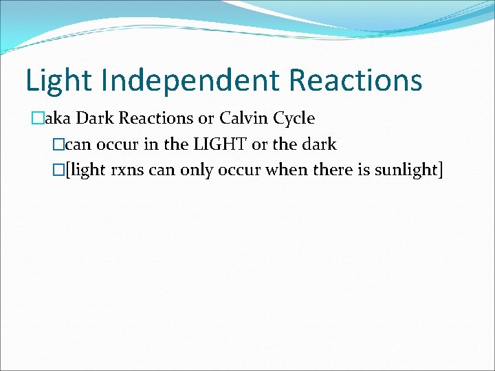 Light Independent Reactions �aka Dark Reactions or Calvin Cycle �can occur in the LIGHT Light Independent Reactions �aka Dark Reactions or Calvin Cycle �can occur in the LIGHT