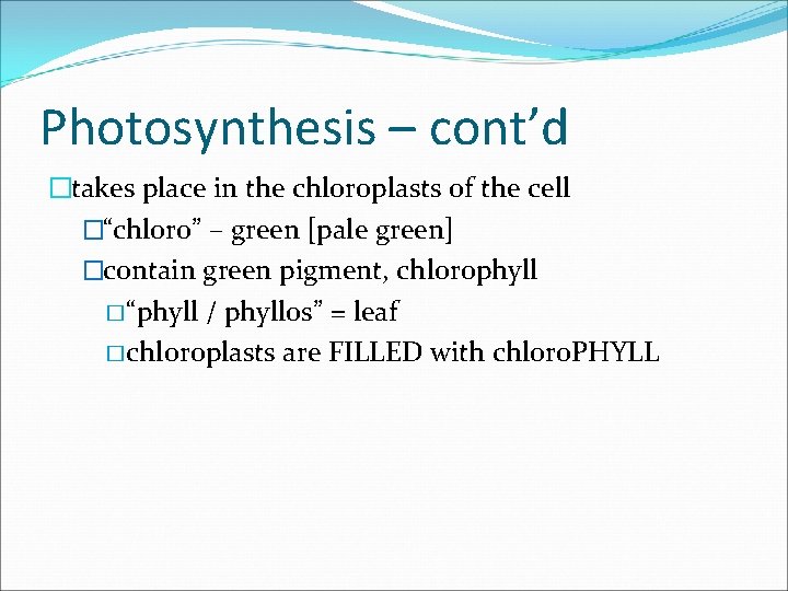 Photosynthesis – cont’d �takes place in the chloroplasts of the cell �“chloro” – green Photosynthesis – cont’d �takes place in the chloroplasts of the cell �“chloro” – green