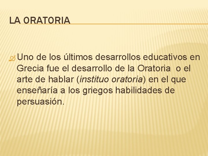 LA ORATORIA Uno de los últimos desarrollos educativos en Grecia fue el desarrollo de