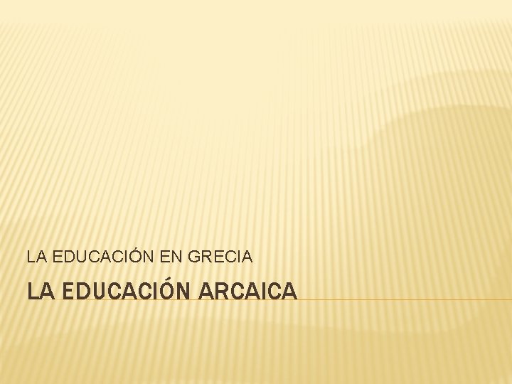 LA EDUCACIÓN EN GRECIA LA EDUCACIÓN ARCAICA 