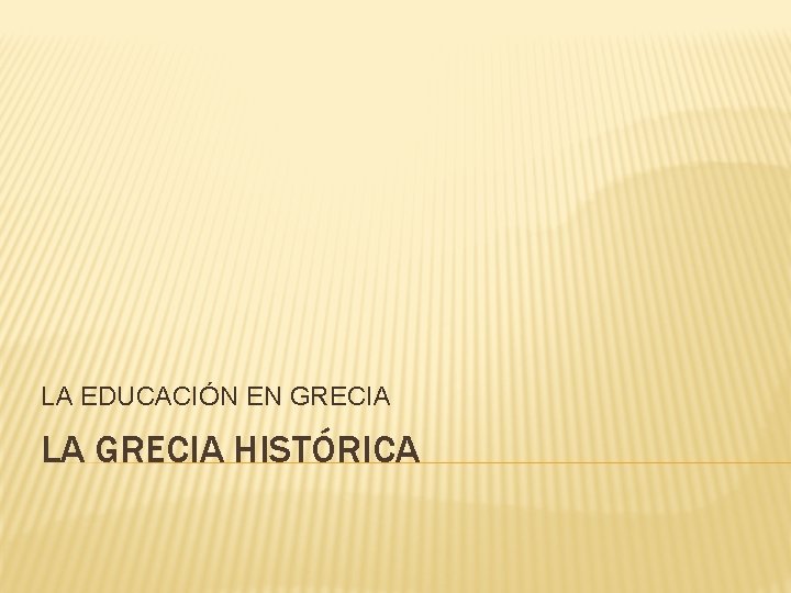 LA EDUCACIÓN EN GRECIA LA GRECIA HISTÓRICA 