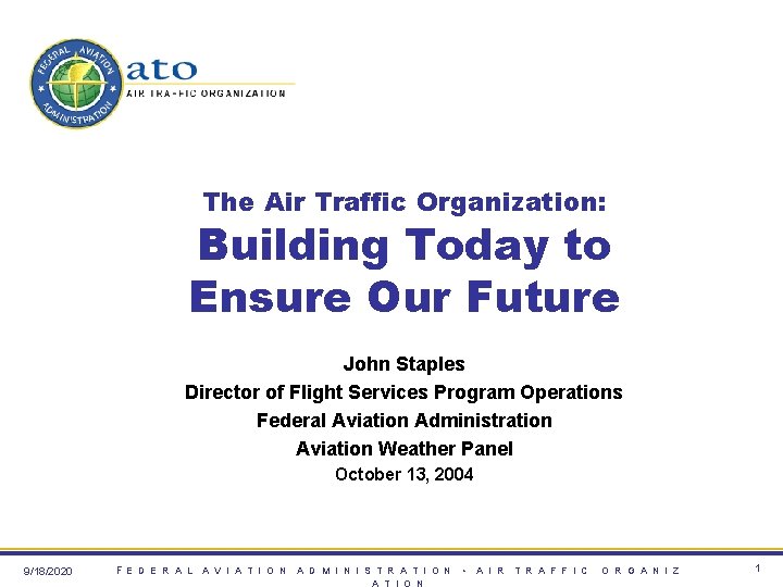 The Air Traffic Organization: Building Today to Ensure Our Future John Staples Director of