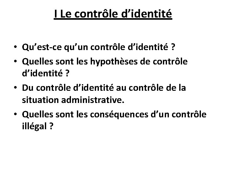 I Le contrôle d’identité • Qu’est-ce qu’un contrôle d’identité ? • Quelles sont les