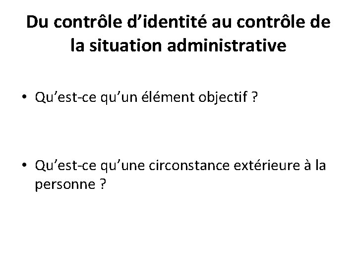 Du contrôle d’identité au contrôle de la situation administrative • Qu’est-ce qu’un élément objectif