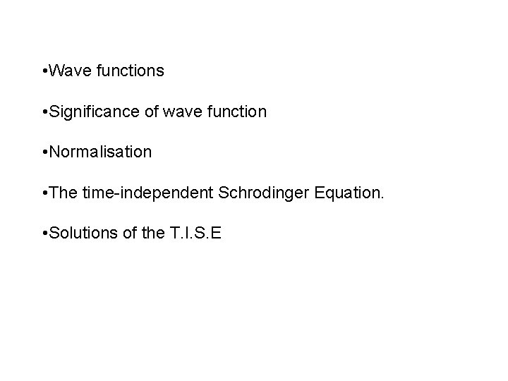  • Wave functions • Significance of wave function • Normalisation • The time-independent