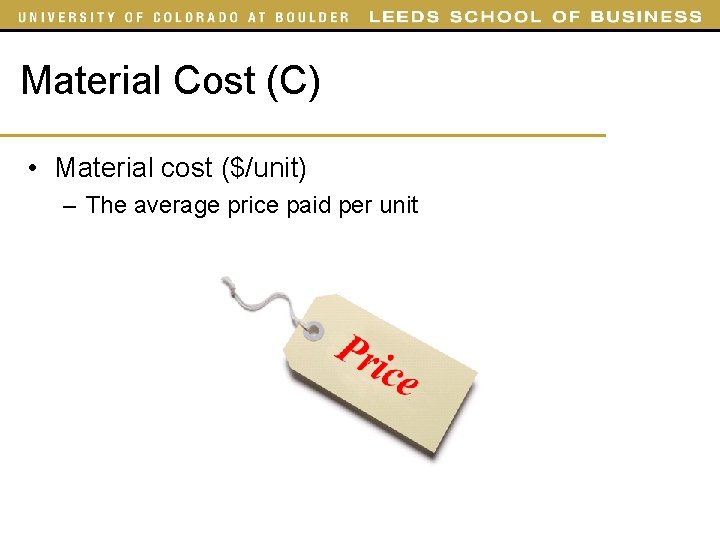 Material Cost (C) • Material cost ($/unit) – The average price paid per unit Material Cost (C) • Material cost ($/unit) – The average price paid per unit