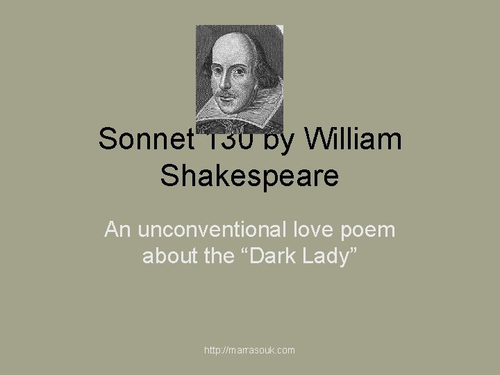 Sonnet 130 by William Shakespeare An unconventional love poem about the “Dark Lady” http:
