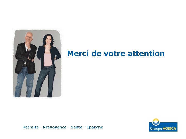Merci de votre attention Retraite - Prévoyance - Santé - Epargne 