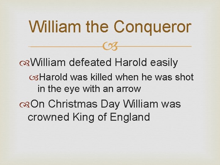 William the Conqueror William defeated Harold easily Harold was killed when he was shot