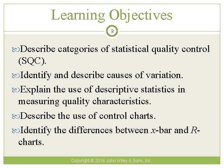 Learning Objectives 2 Describe categories of statistical quality control (SQC). Identify and describe causes