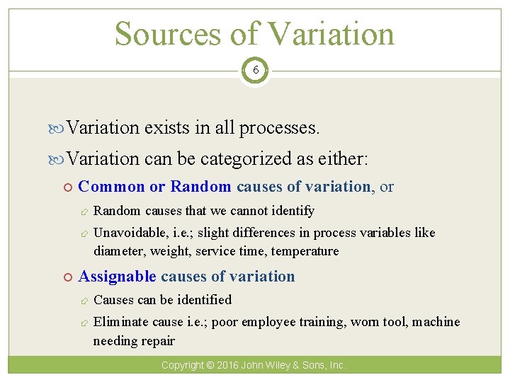 Sources of Variation 6 Variation exists in all processes. Variation can be categorized as
