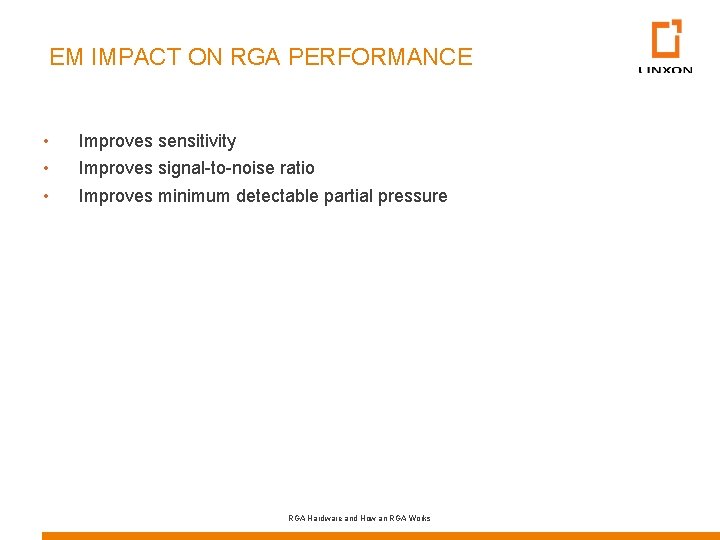 EM IMPACT ON RGA PERFORMANCE • • • Improves sensitivity Improves signal-to-noise ratio Improves