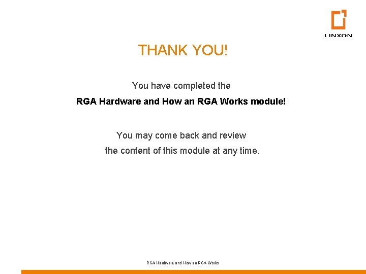 THANK YOU! You have completed the RGA Hardware and How an RGA Works module!