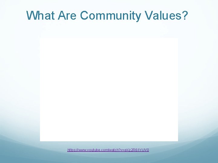 What Are Community Values? https: //www. youtube. com/watch? v=e. Kz 2 R 61 YUV