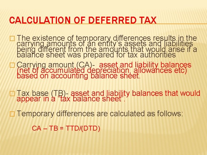 CALCULATION OF DEFERRED TAX � The existence of temporary differences results in the carrying