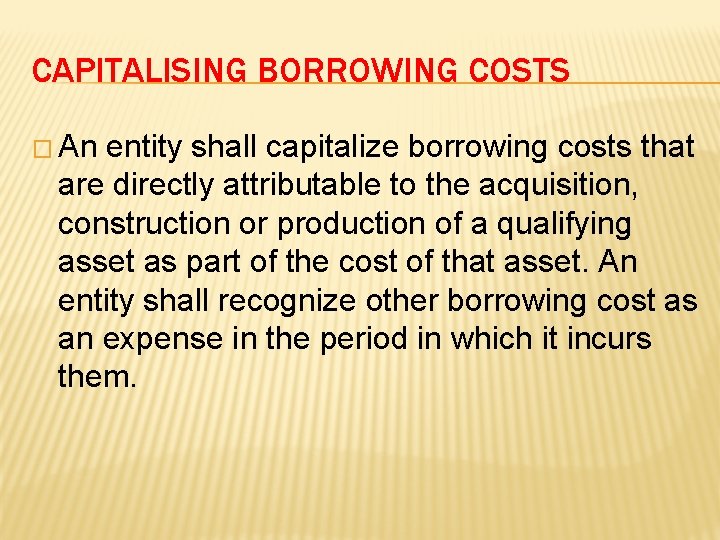 CAPITALISING BORROWING COSTS � An entity shall capitalize borrowing costs that are directly attributable